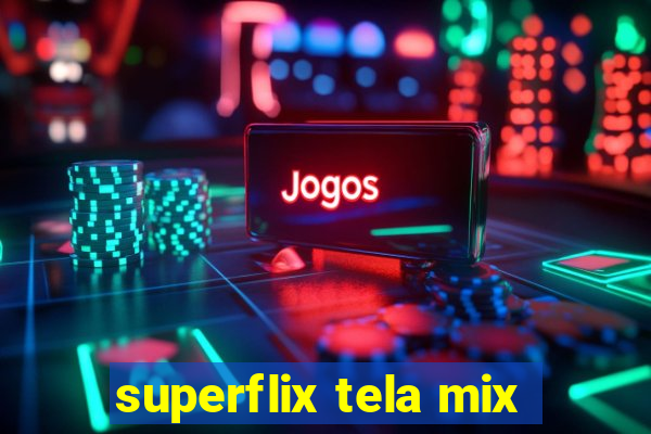 superflix tela mix